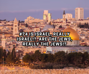 #74 Is Israel, really Israel!? Are The Jews Really The Jews!? #74 Is Israel, really Israel!? Are The Jews Really The Jews!?